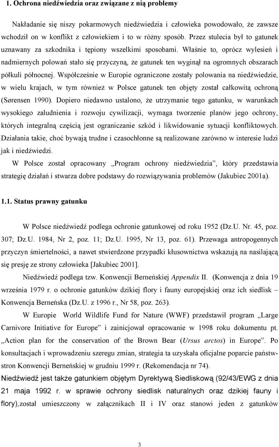 Właśnie to, oprócz wylesień i nadmiernych polowań stało się przyczyną, że gatunek ten wyginął na ogromnych obszarach półkuli północnej.