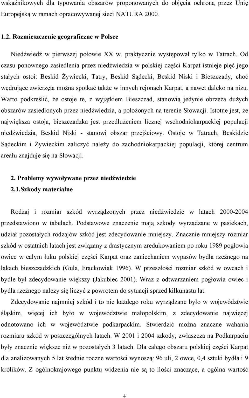 Od czasu ponownego zasiedlenia przez niedźwiedzia w polskiej części Karpat istnieje pięć jego stałych ostoi: Beskid Żywiecki, Tatry, Beskid Sądecki, Beskid Niski i Bieszczady, choć wędrujące