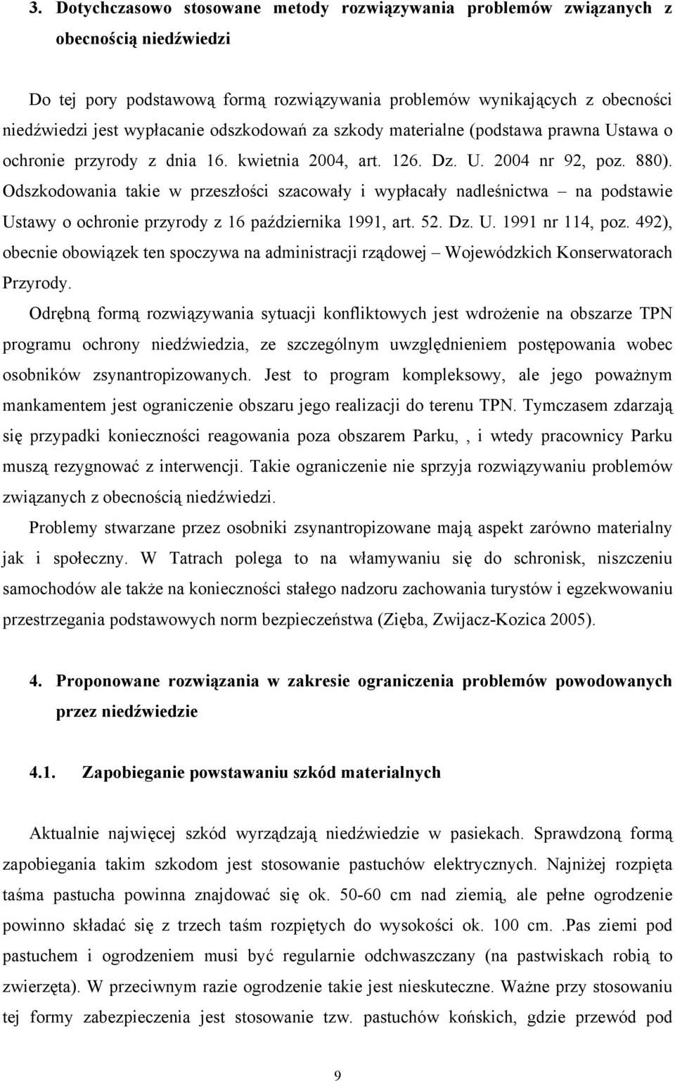 Odszkodowania takie w przeszłości szacowały i wypłacały nadleśnictwa na podstawie Ustawy o ochronie przyrody z 16 października 1991, art. 52. Dz. U. 1991 nr 114, poz.