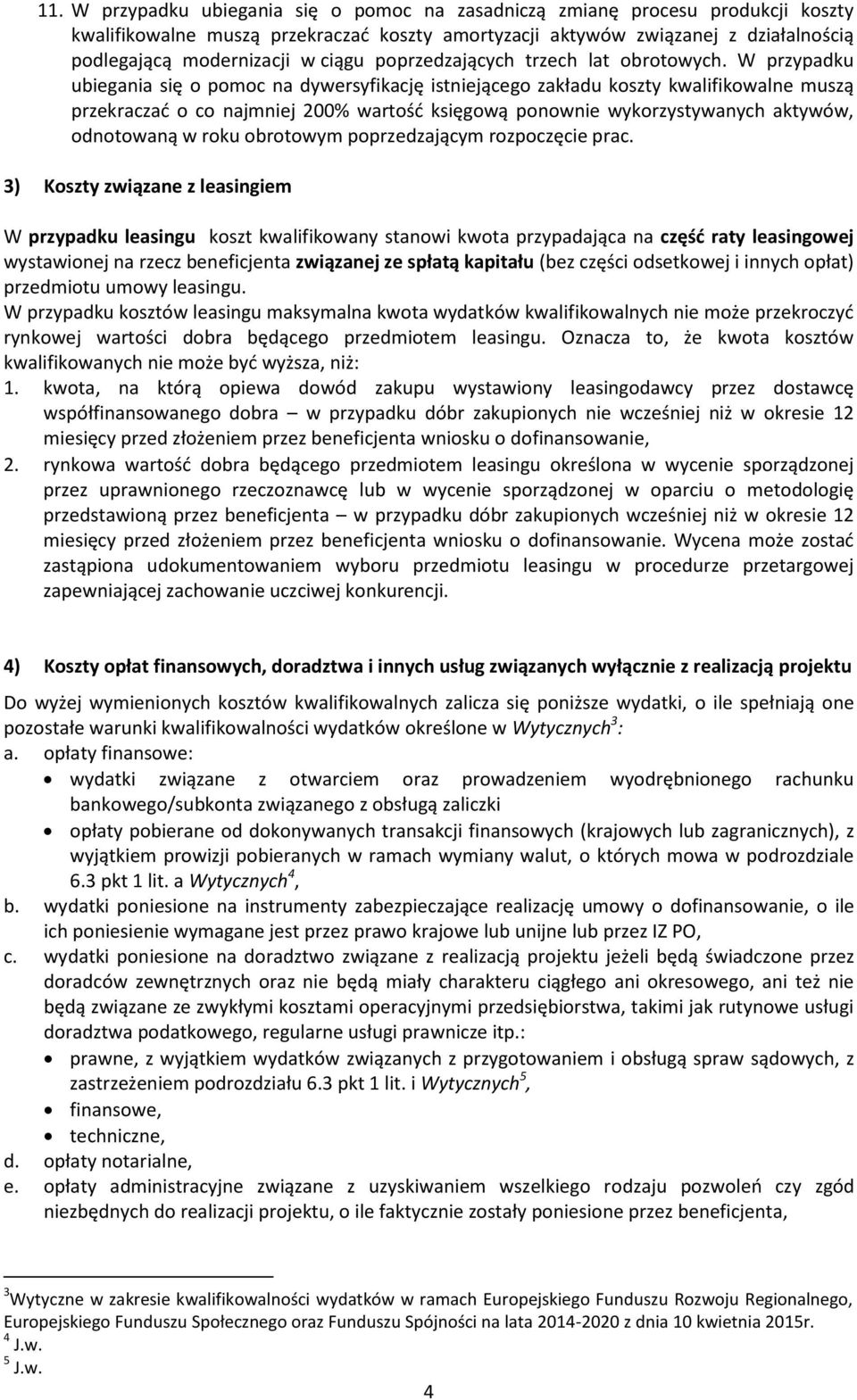 W przypadku ubiegania się o pomoc na dywersyfikację istniejącego zakładu koszty kwalifikowalne muszą przekraczać o co najmniej 200% wartość księgową ponownie wykorzystywanych aktywów, odnotowaną w
