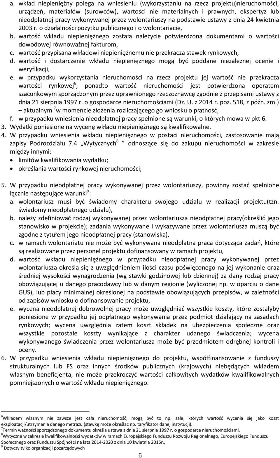 wartość wkładu niepieniężnego została należycie potwierdzona dokumentami o wartości dowodowej równoważnej fakturom, c. wartość przypisana wkładowi niepieniężnemu nie przekracza stawek rynkowych, d.