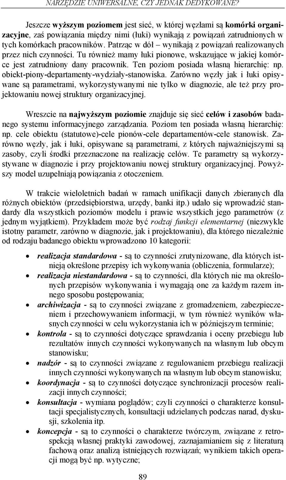 Patrząc w dół wynikaą z powiązań realizowanych przez nich czynności. Tu również mamy łuki pionowe, wskazuące w akie komórce est zatrudniony dany pracownik. Ten poziom posiada własną hierarchię: np.