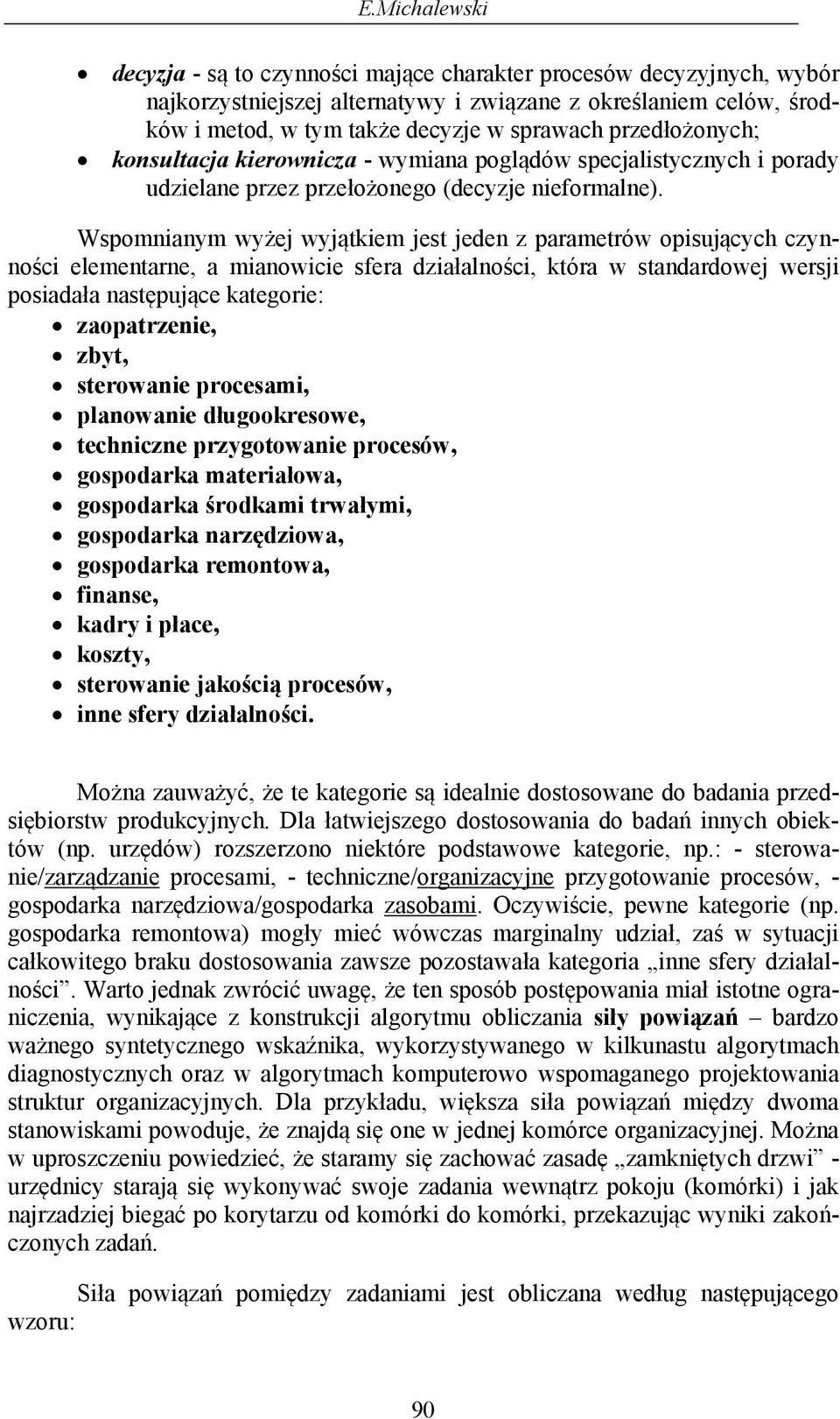 Wspomnianym wyże wyątkiem est eden z parametrów opisuących czynności elementarne, a mianowicie sfera działalności, która w standardowe wersi posiadała następuące kategorie: zaopatrzenie, zbyt,