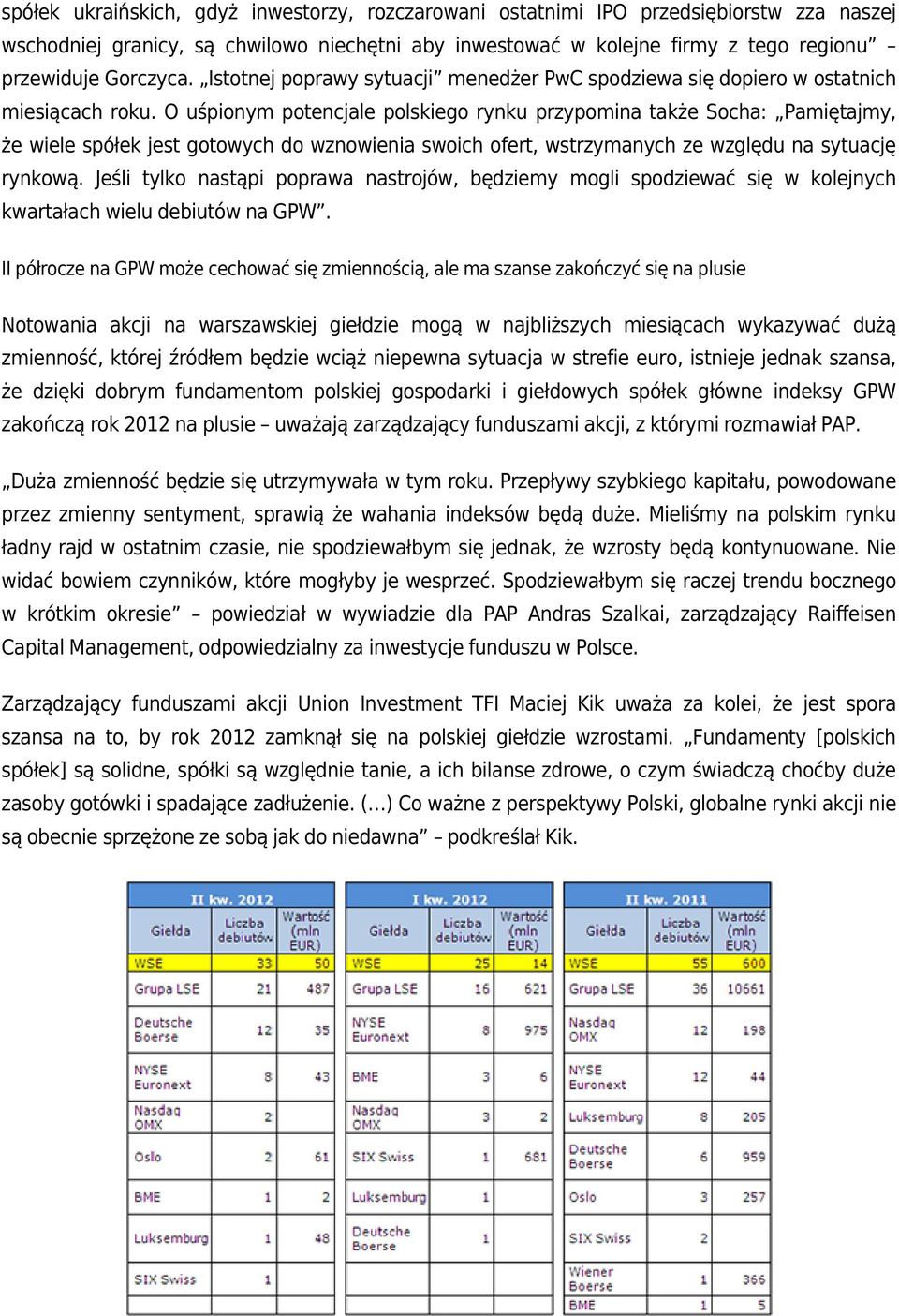 O uśpionym potencjale polskiego rynku przypomina także Socha: Pamiętajmy, że wiele spółek jest gotowych do wznowienia swoich ofert, wstrzymanych ze względu na sytuację rynkową.