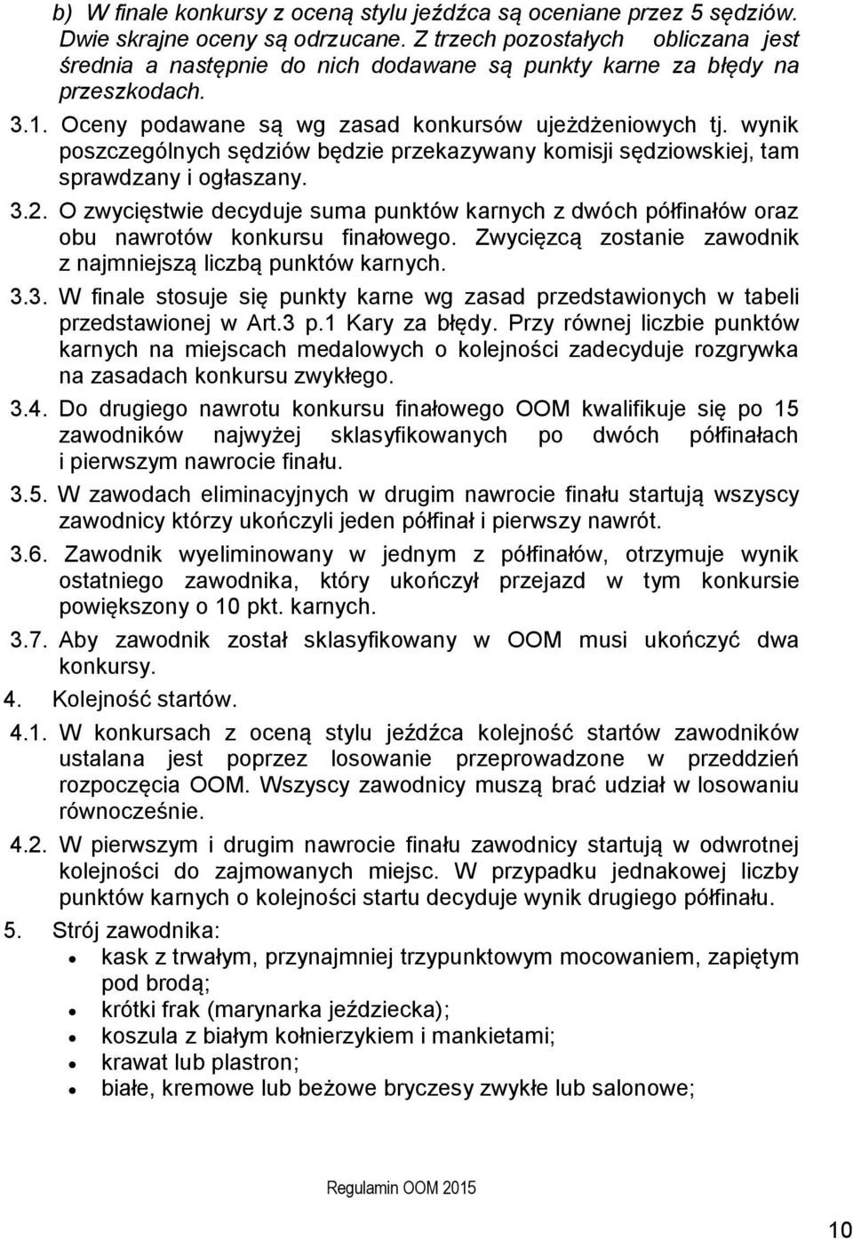 wynik poszczególnych sędziów będzie przekazywany komisji sędziowskiej, tam sprawdzany i ogłaszany. 3.2.