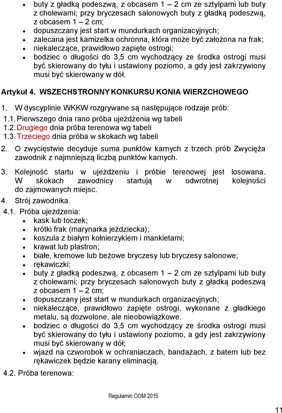 ustawiony poziomo, a gdy jest zakrzywiony musi być skierowany w dół. Artykuł 4. WSZECHSTRONNY KONKURSU KONIA WIERZCHOWEGO 1. W dyscyplinie WKKW rozgrywane są następujące rodzaje prób: 1.1. Pierwszego dnia rano próba ujeżdżenia wg tabeli 1.