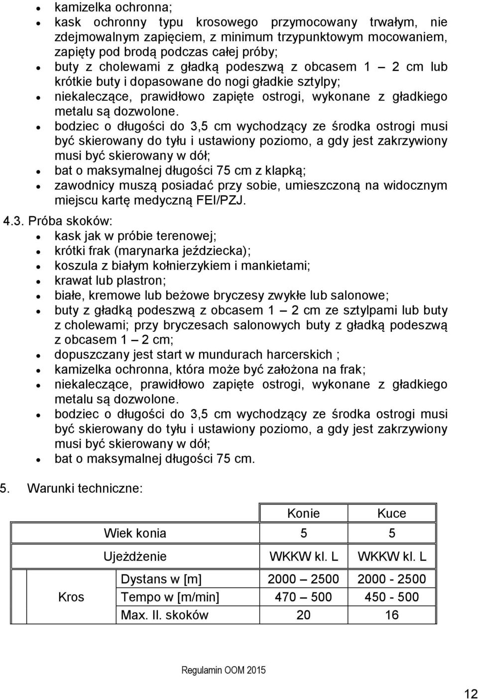 bodziec o długości do 3,5 cm wychodzący ze środka ostrogi musi być skierowany do tyłu i ustawiony poziomo, a gdy jest zakrzywiony musi być skierowany w dół; bat o maksymalnej długości 75 cm z klapką;