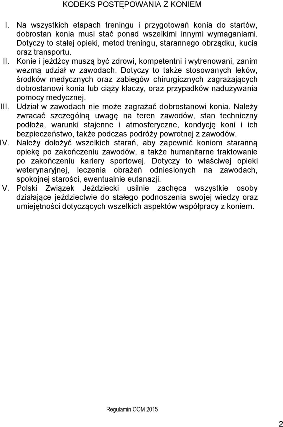 Dotyczy to także stosowanych leków, środków medycznych oraz zabiegów chirurgicznych zagrażających dobrostanowi konia lub ciąży klaczy, oraz przypadków nadużywania pomocy medycznej. III.