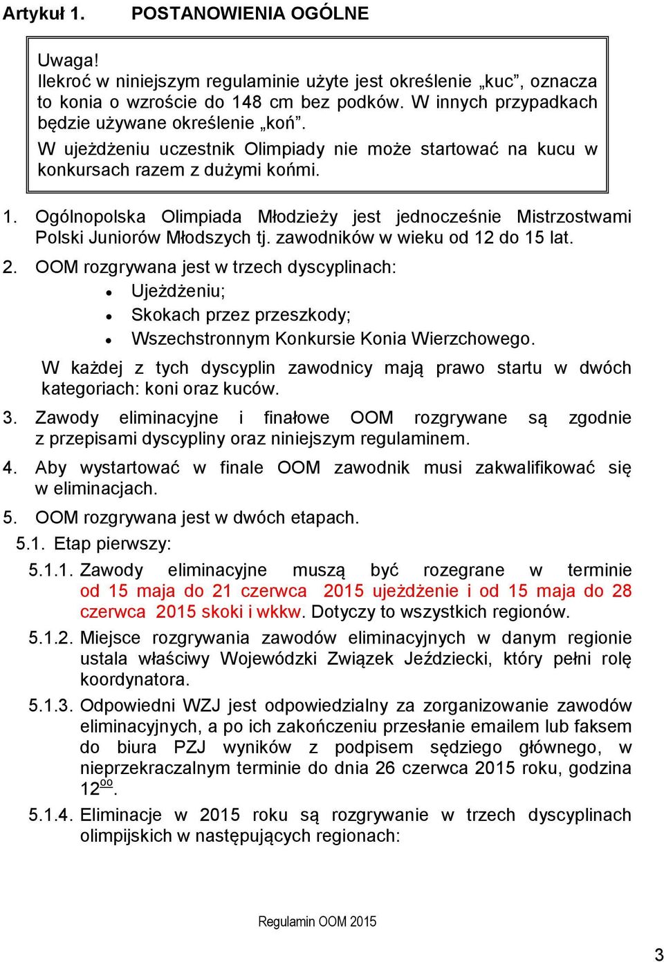 zawodników w wieku od 12 do 15 lat. 2. OOM rozgrywana jest w trzech dyscyplinach: Ujeżdżeniu; Skokach przez przeszkody; Wszechstronnym Konkursie Konia Wierzchowego.
