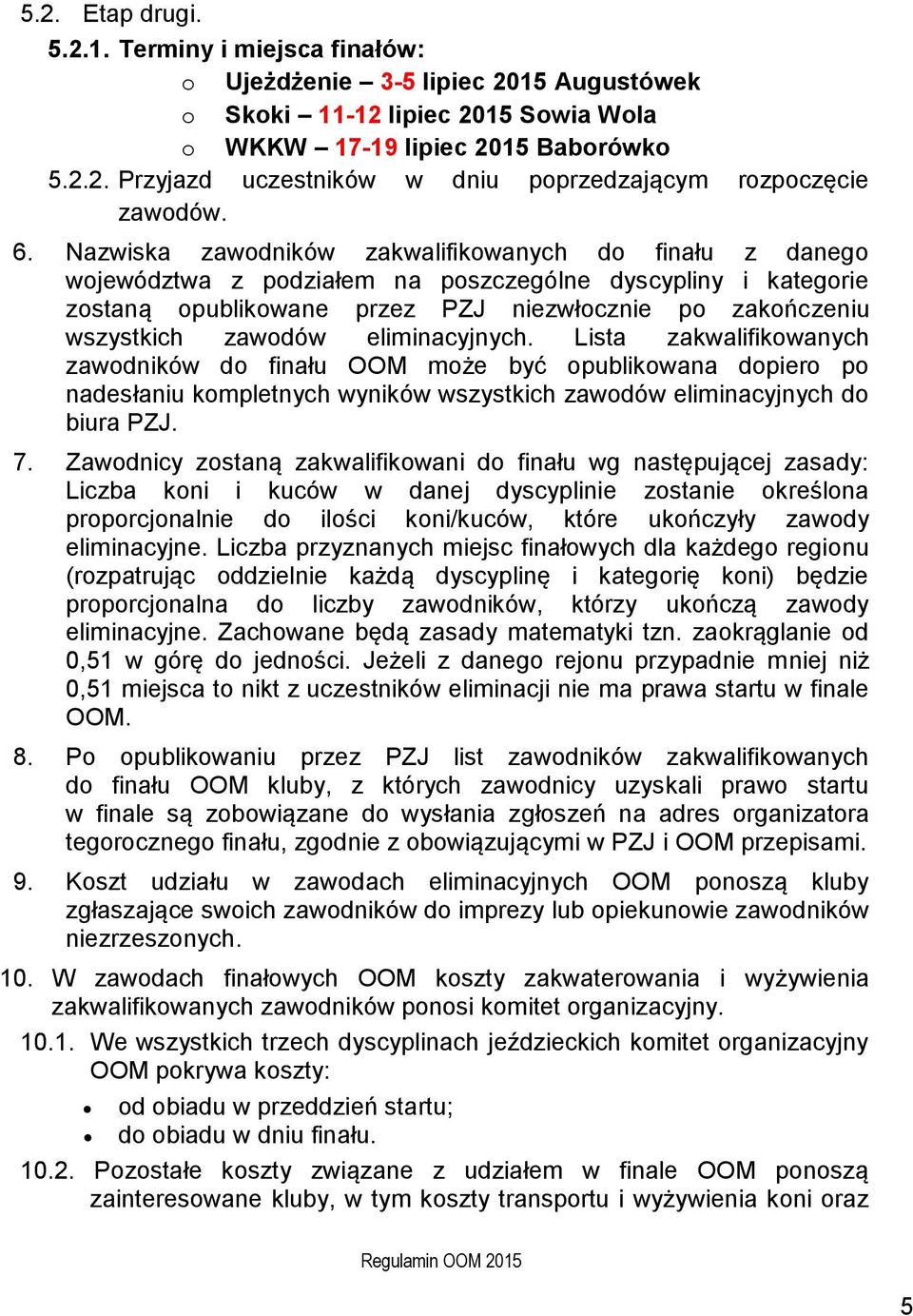 zawodów eliminacyjnych. Lista zakwalifikowanych zawodników do finału OOM może być opublikowana dopiero po nadesłaniu kompletnych wyników wszystkich zawodów eliminacyjnych do biura PZJ. 7.