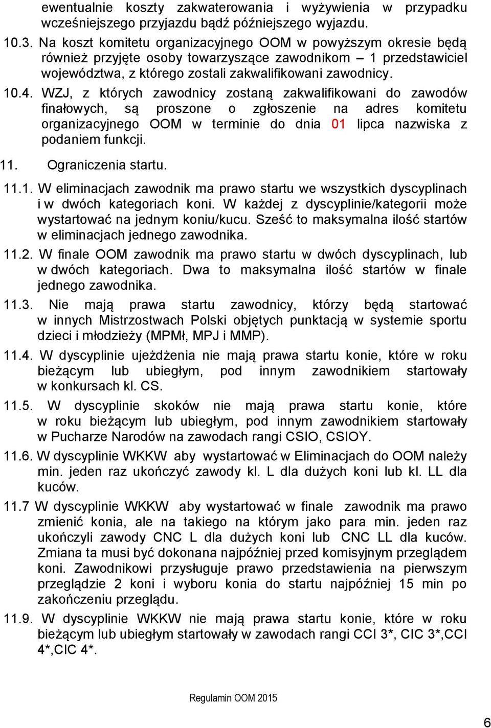 WZJ, z których zawodnicy zostaną zakwalifikowani do zawodów finałowych, są proszone o zgłoszenie na adres komitetu organizacyjnego OOM w terminie do dnia 01 lipca nazwiska z podaniem funkcji. 11.