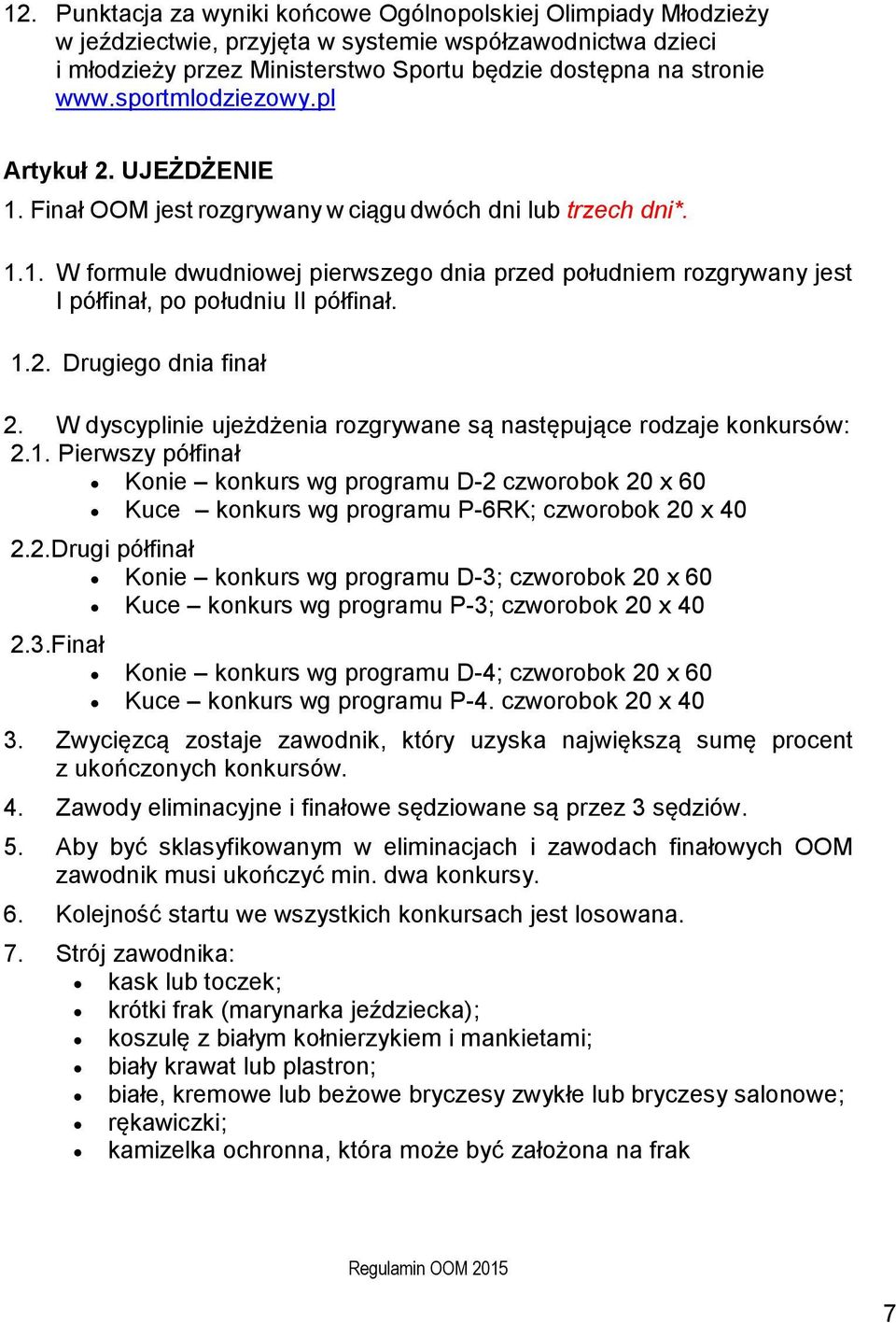 1.2. Drugiego dnia finał 2. W dyscyplinie ujeżdżenia rozgrywane są następujące rodzaje konkursów: 2.1. Pierwszy półfinał Konie konkurs wg programu D-2 czworobok 20 x 60 Kuce konkurs wg programu P-6RK; czworobok 20 x 40 2.