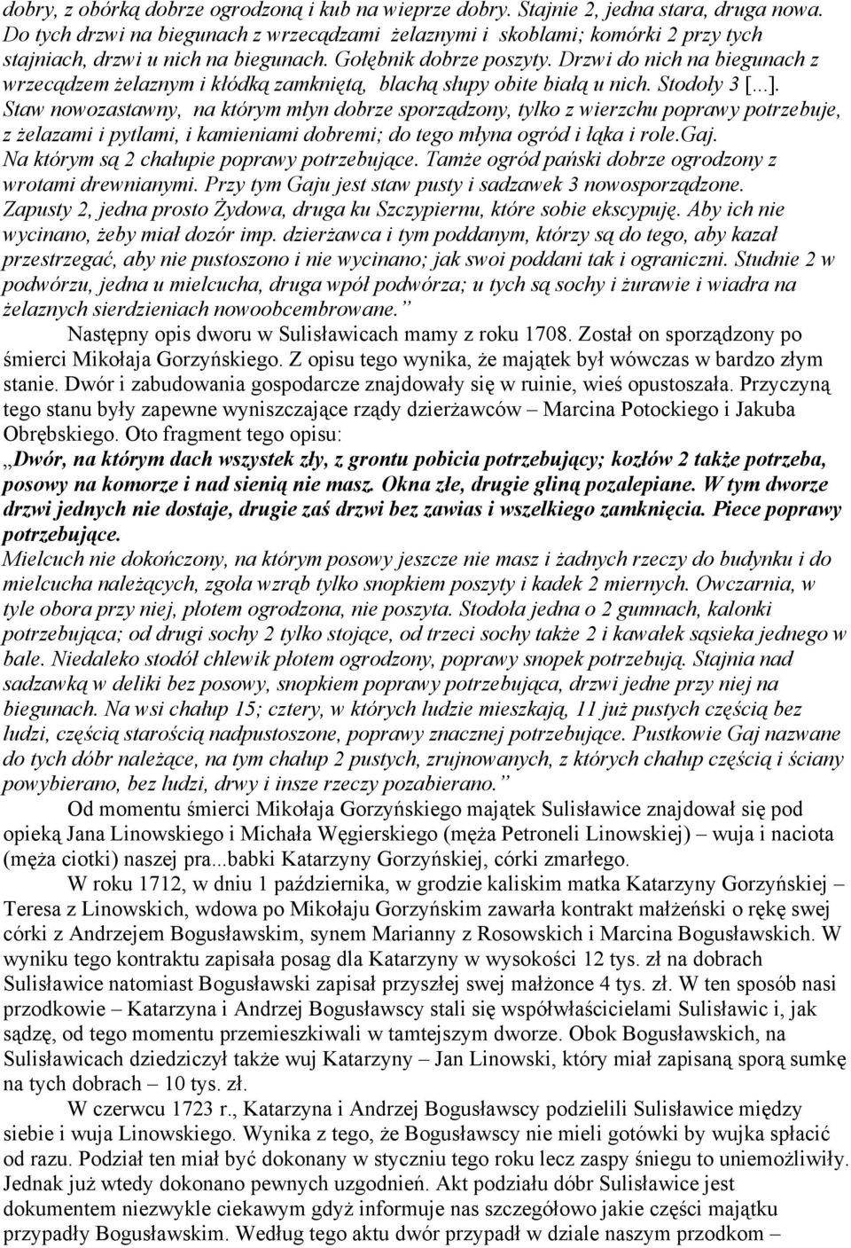 Drzwi do nich na biegunach z wrzecądzem żelaznym i kłódką zamkniętą, blachą słupy obite białą u nich. Stodoły 3 [...].