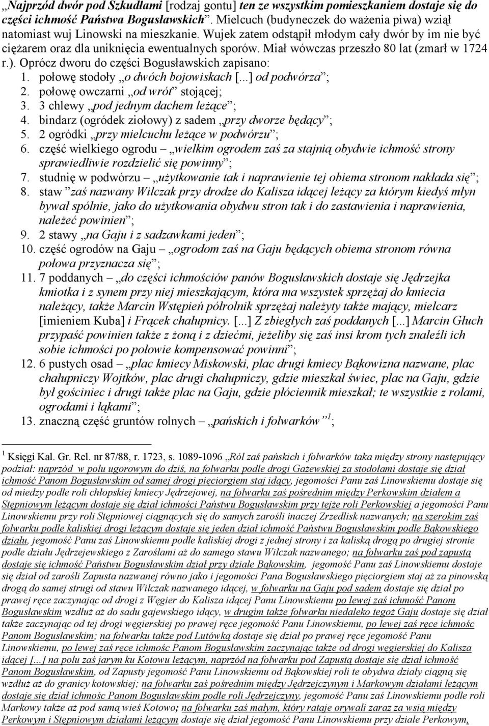 Miał wówczas przeszło 80 lat (zmarł w 1724 r.). Oprócz dworu do części Bogusławskich zapisano: 1. połowę stodoły o dwóch bojowiskach [...] od podwórza ; 2. połowę owczarni od wrót stojącej; 3.