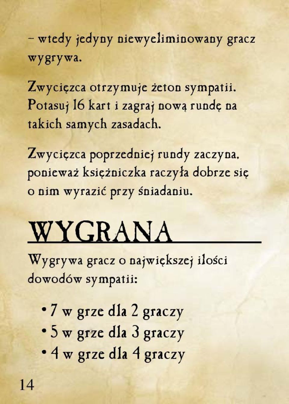 Zwycięzca poprzedniej rundy zaczyna, ponieważ księżniczka raczyła dobrze się o nim wyrazić
