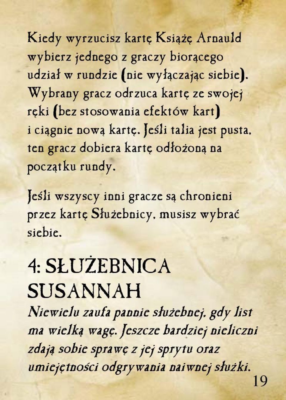 Jeśli talia jest pusta, ten gracz dobiera kartę odłożoną na początku rundy.