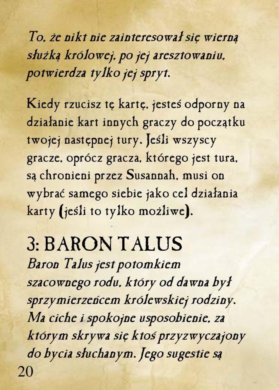 Jeśli wszyscy gracze, oprócz gracza, którego jest tura, są chronieni przez Susannah, musi on wybrać samego siebie jako cel działania karty (jeśli to