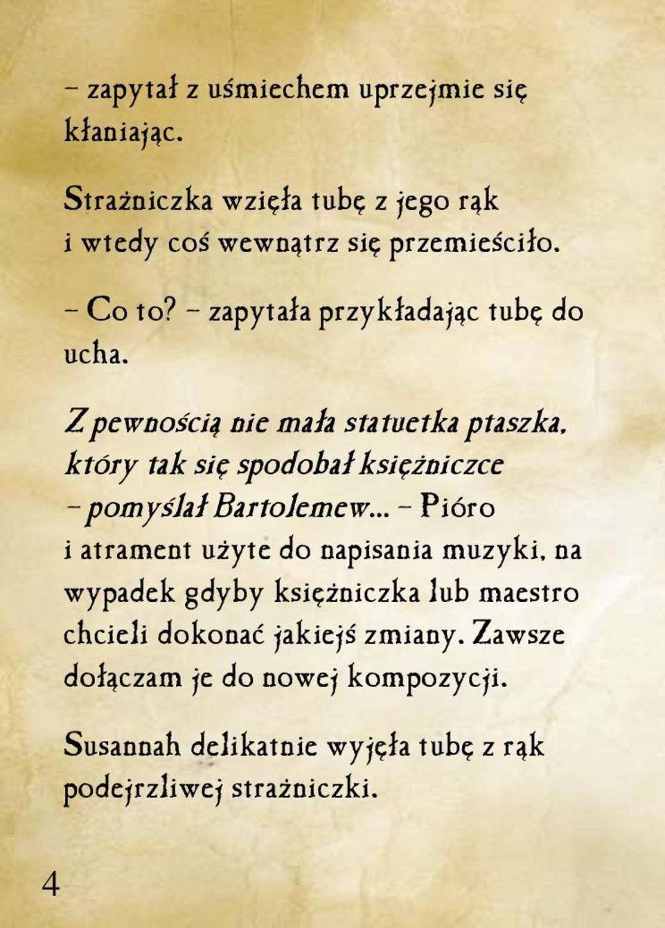 Z pewnością nie mała statuetka ptaszka, który tak się spodobał księżniczce pomyślał Bartolemew.