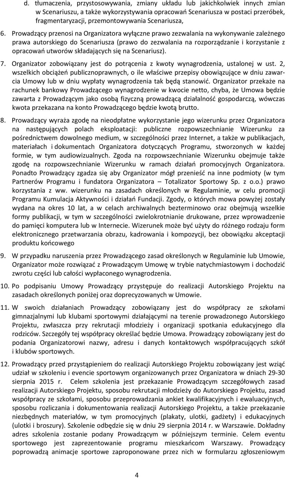 Prowadzący przenosi na Organizatora wyłączne prawo zezwalania na wykonywanie zależnego prawa autorskiego do Scenariusza (prawo do zezwalania na rozporządzanie i korzystanie z opracowań utworów