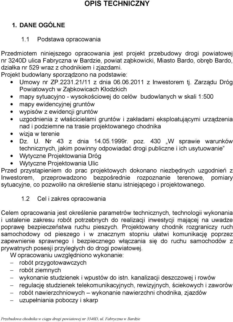 wraz z chodnikiem i zjazdami. Projekt budowlany sporządzono na podstawie: Umowy nr ZP.2231.21/11 z dnia 06.06.2011 z Inwestorem tj.