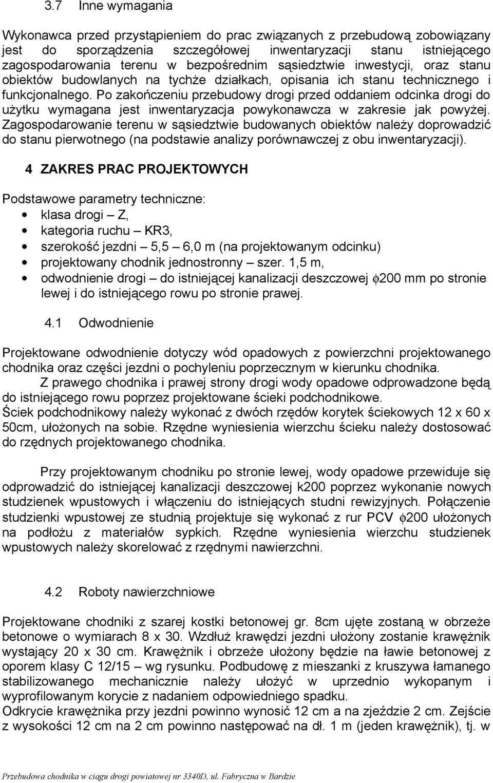 Po zakończeniu przebudowy drogi przed oddaniem odcinka drogi do użytku wymagana jest inwentaryzacja powykonawcza w zakresie jak powyżej.