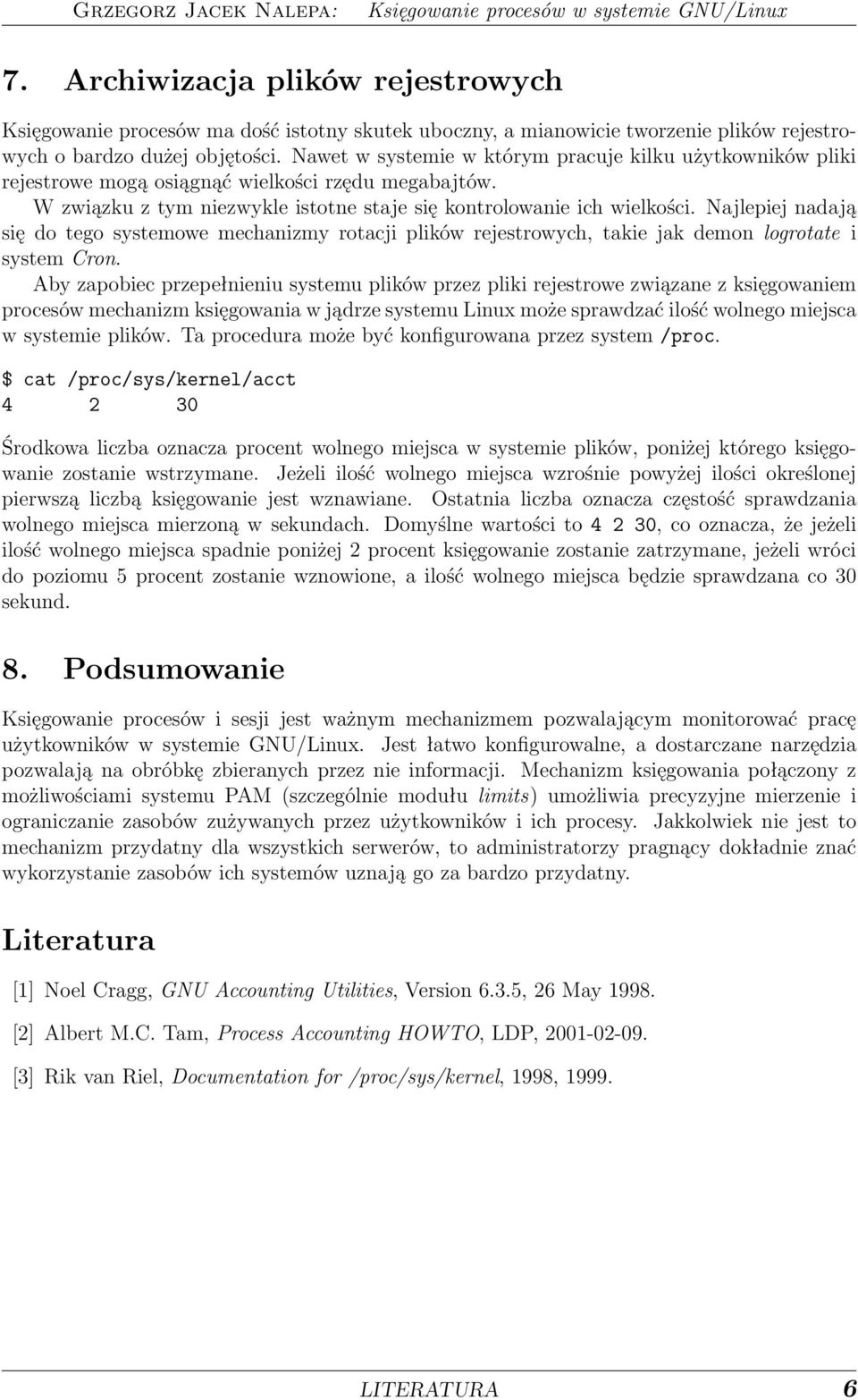 Najlepiej nadają się do tego systemowe mechanizmy rotacji plików rejestrowych, takie jak demon logrotate i system Cron.