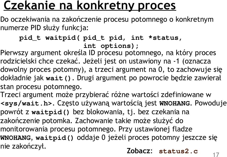 Drugi argument po powrocie będzie zawierał stan procesu potomnego. Trzeci argument może przybierać różne wartości zdefiniowane w <sys/wait.h>. Często używaną wartością jest WNOHANG.