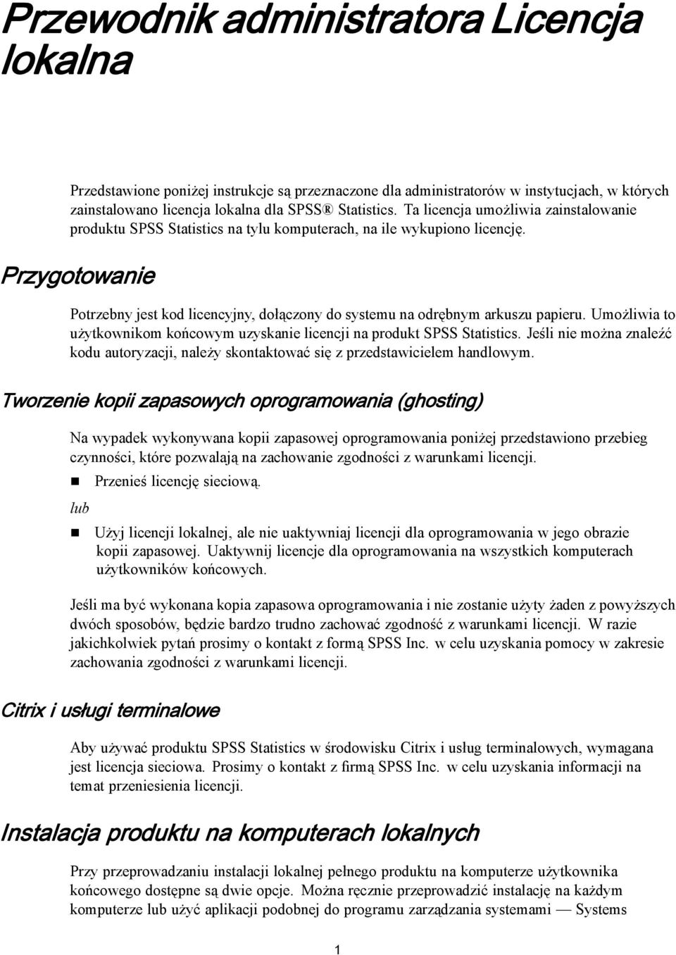 Przygotowanie Potrzebny jest kod licencyjny, dołączony do systemu na odrębnym arkuszu papieru. Umożliwia to użytkownikom końcowym uzyskanie licencji na produkt SPSS Statistics.