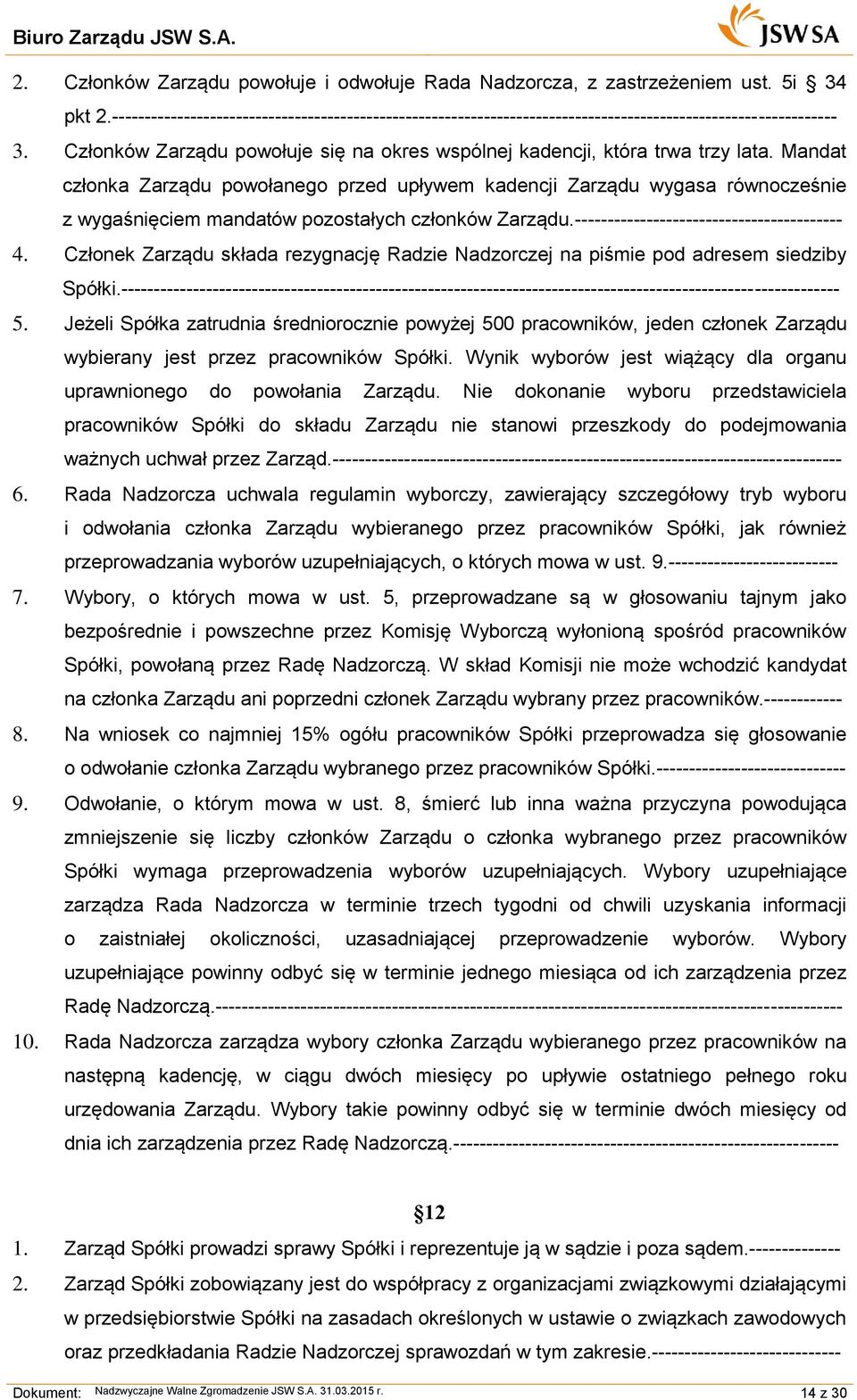 Mandat członka Zarządu powołanego przed upływem kadencji Zarządu wygasa równocześnie z wygaśnięciem mandatów pozostałych członków Zarządu.----------------------------------------- 4.
