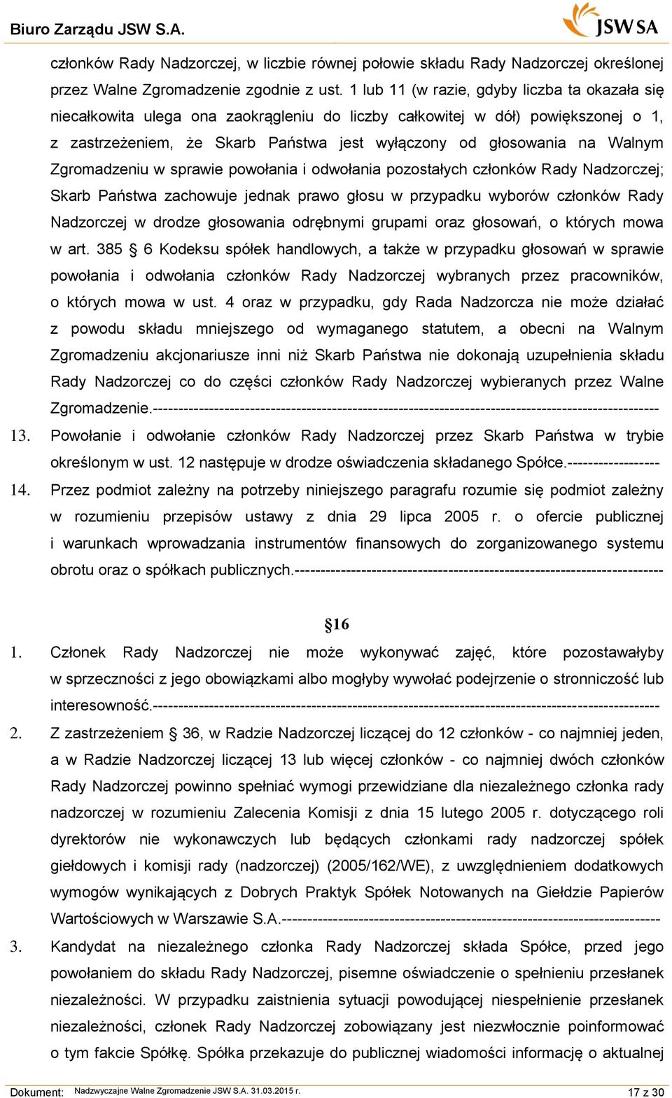Walnym Zgromadzeniu w sprawie powołania i odwołania pozostałych członków Rady Nadzorczej; Skarb Państwa zachowuje jednak prawo głosu w przypadku wyborów członków Rady Nadzorczej w drodze głosowania