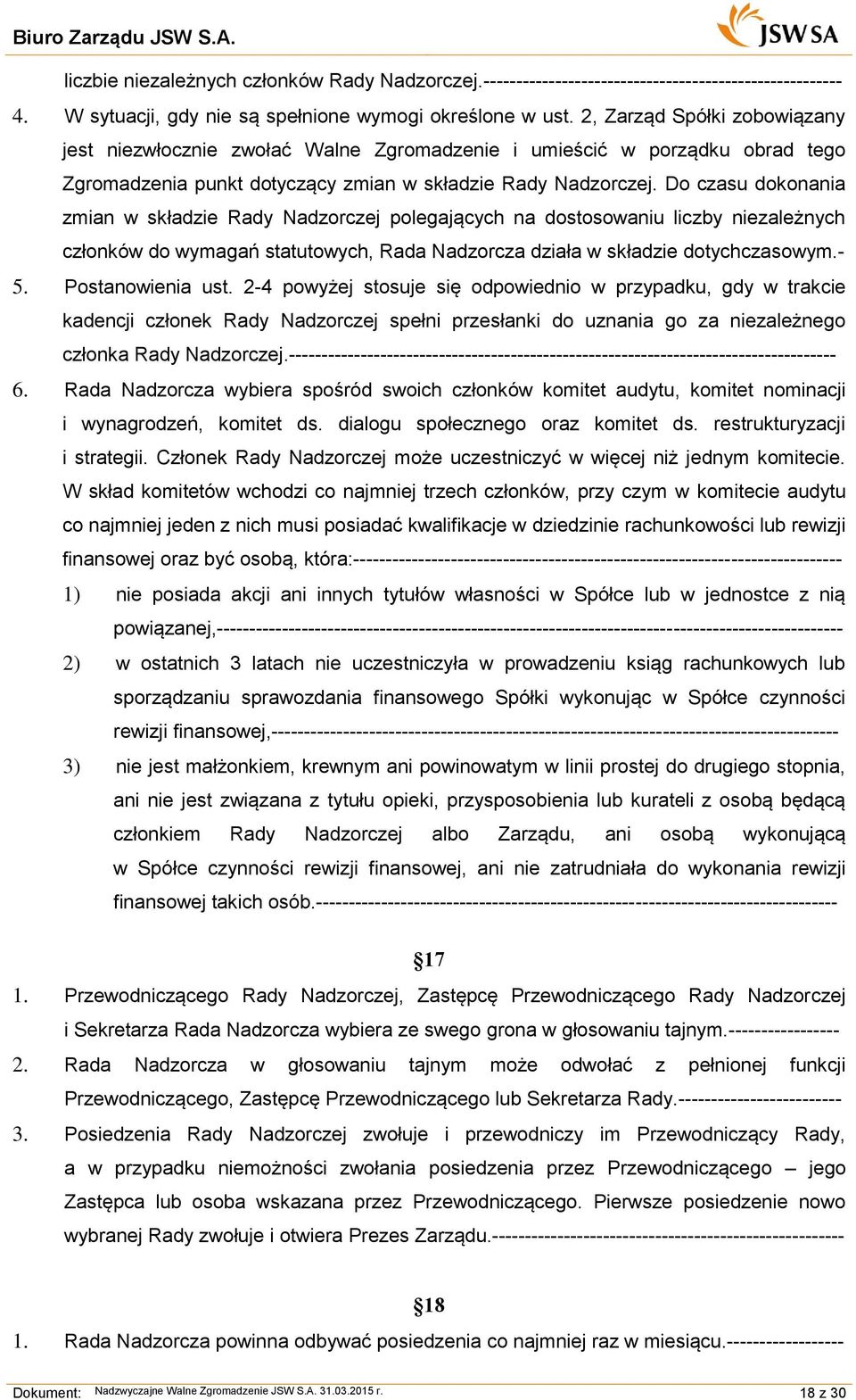 Do czasu dokonania zmian w składzie Rady Nadzorczej polegających na dostosowaniu liczby niezależnych członków do wymagań statutowych, Rada Nadzorcza działa w składzie dotychczasowym.- 5.