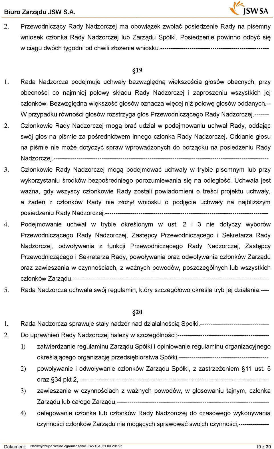 Rada Nadzorcza podejmuje uchwały bezwzględną większością głosów obecnych, przy obecności co najmniej połowy składu Rady Nadzorczej i zaproszeniu wszystkich jej członków.