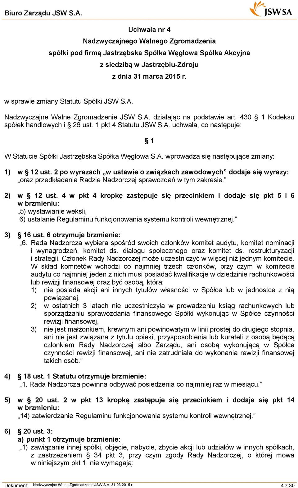 A. wprowadza się następujące zmiany: 1 1) w 12 ust. 2 po wyrazach w ustawie o związkach zawodowych dodaje się wyrazy: oraz przedkładania Radzie Nadzorczej sprawozdań w tym zakresie. 2) w 12 ust.