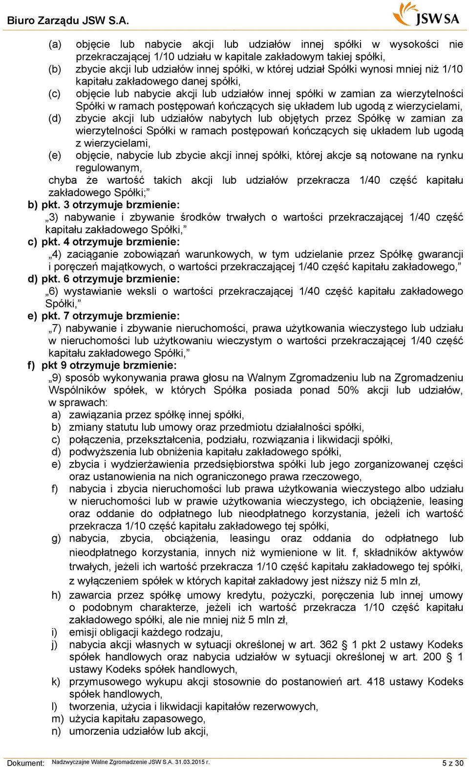 lub ugodą z wierzycielami, (d) zbycie akcji lub udziałów nabytych lub objętych przez Spółkę w zamian za wierzytelności Spółki w ramach postępowań kończących się układem lub ugodą z wierzycielami, (e)