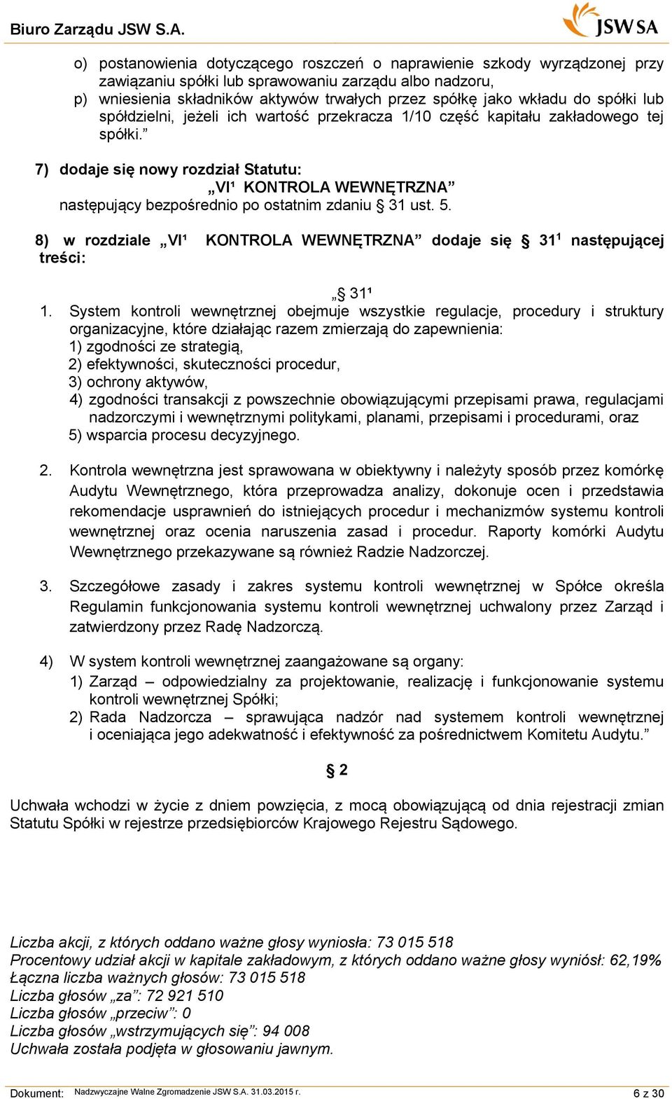 7) dodaje się nowy rozdział Statutu: VI¹ KONTROLA WEWNĘTRZNA następujący bezpośrednio po ostatnim zdaniu 31 ust. 5. 8) w rozdziale VI¹ KONTROLA WEWNĘTRZNA dodaje się 31 1 następującej treści: 31¹ 1.