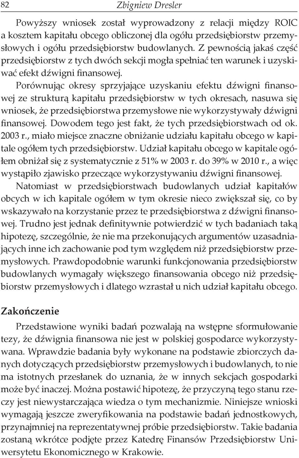 Porównując okresy sprzyjające uzyskaniu efektu dźwigni finansowej ze strukturą kapitału przedsiębiorstw w tych okresach, nasuwa się wniosek, że przedsiębiorstwa przemysłowe nie wykorzystywały dźwigni
