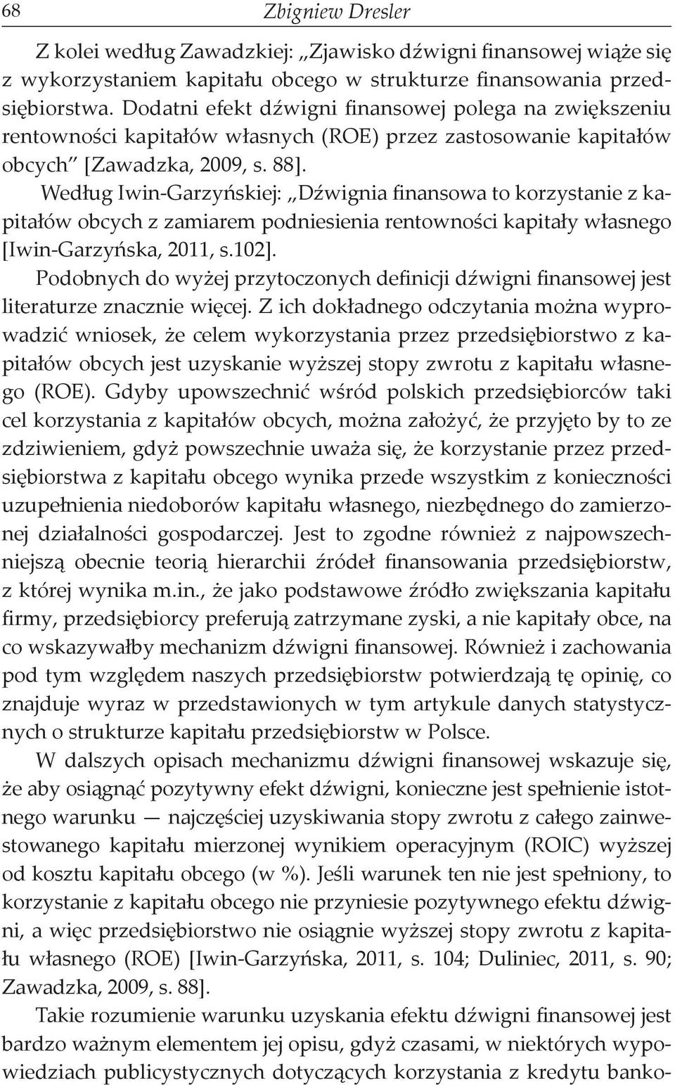 Według Iwin-Garzyńskiej: Dźwignia finansowa to korzystanie z kapitałów obcych z zamiarem podniesienia rentowności kapitały własnego [Iwin-Garzyńska, 2011, s.102].