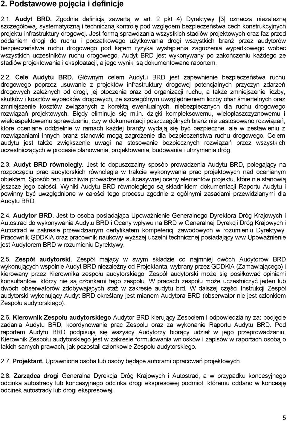 Jest formą sprawdzania wszystkich stadiów projektowych oraz faz przed oddaniem drogi do ruchu i początkowego użytkowania drogi wszystkich branż przez audytorów bezpieczeństwa ruchu drogowego pod