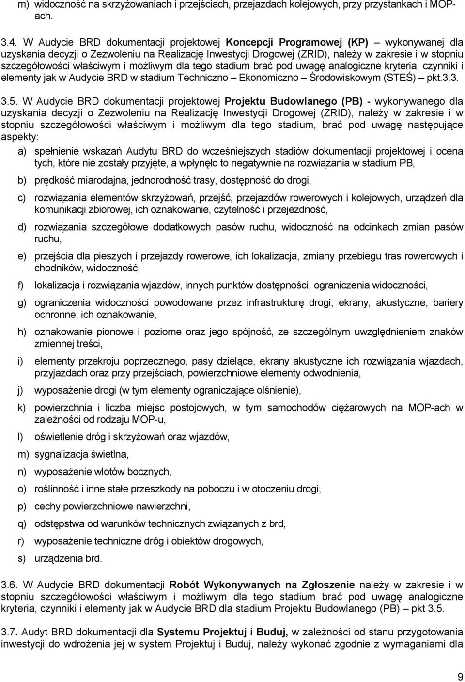 właściwym i możliwym dla tego stadium brać pod uwagę analogiczne kryteria, czynniki i elementy jak w Audycie BRD w stadium Techniczno Ekonomiczno Środowiskowym (STEŚ) pkt.3.3. 3.5.