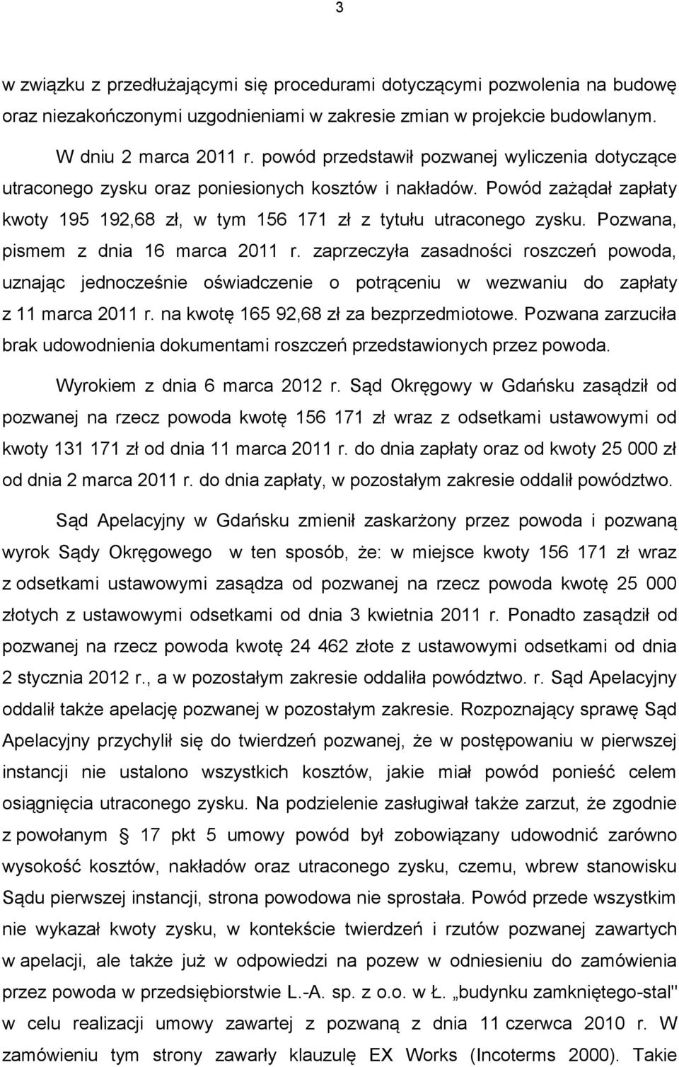 Pozwana, pismem z dnia 16 marca 2011 r. zaprzeczyła zasadności roszczeń powoda, uznając jednocześnie oświadczenie o potrąceniu w wezwaniu do zapłaty z 11 marca 2011 r.