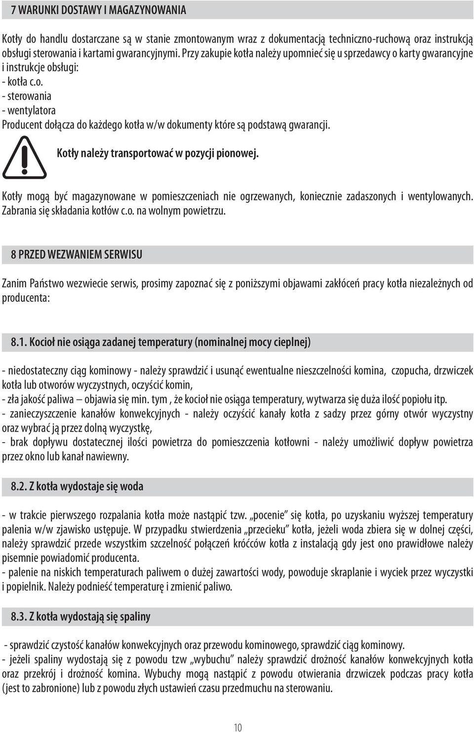 Kotły należy transportować w pozycji pionowej. Kotły mogą być magazynowane w pomieszczeniach nie ogrzewanych, koniecznie zadaszonych i wentylowanych. Zabrania się składania kotłów c.o. na wolnym powietrzu.