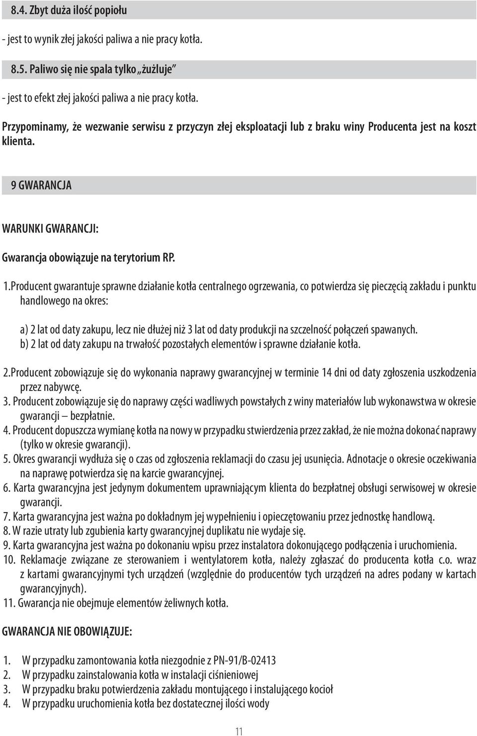 Producent gwarantuje sprawne działanie kotła centralnego ogrzewania, co potwierdza się pieczęcią zakładu i punktu handlowego na okres: a) 2 lat od daty zakupu, lecz nie dłużej niż 3 lat od daty