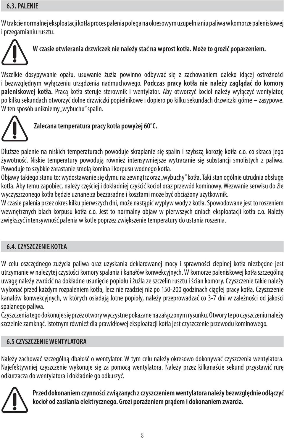 Wszelkie dosypywanie opału, usuwanie żużla powinno odbywać się z zachowaniem daleko idącej ostrożności i bezwzględnym wyłączeniu urządzenia nadmuchowego.