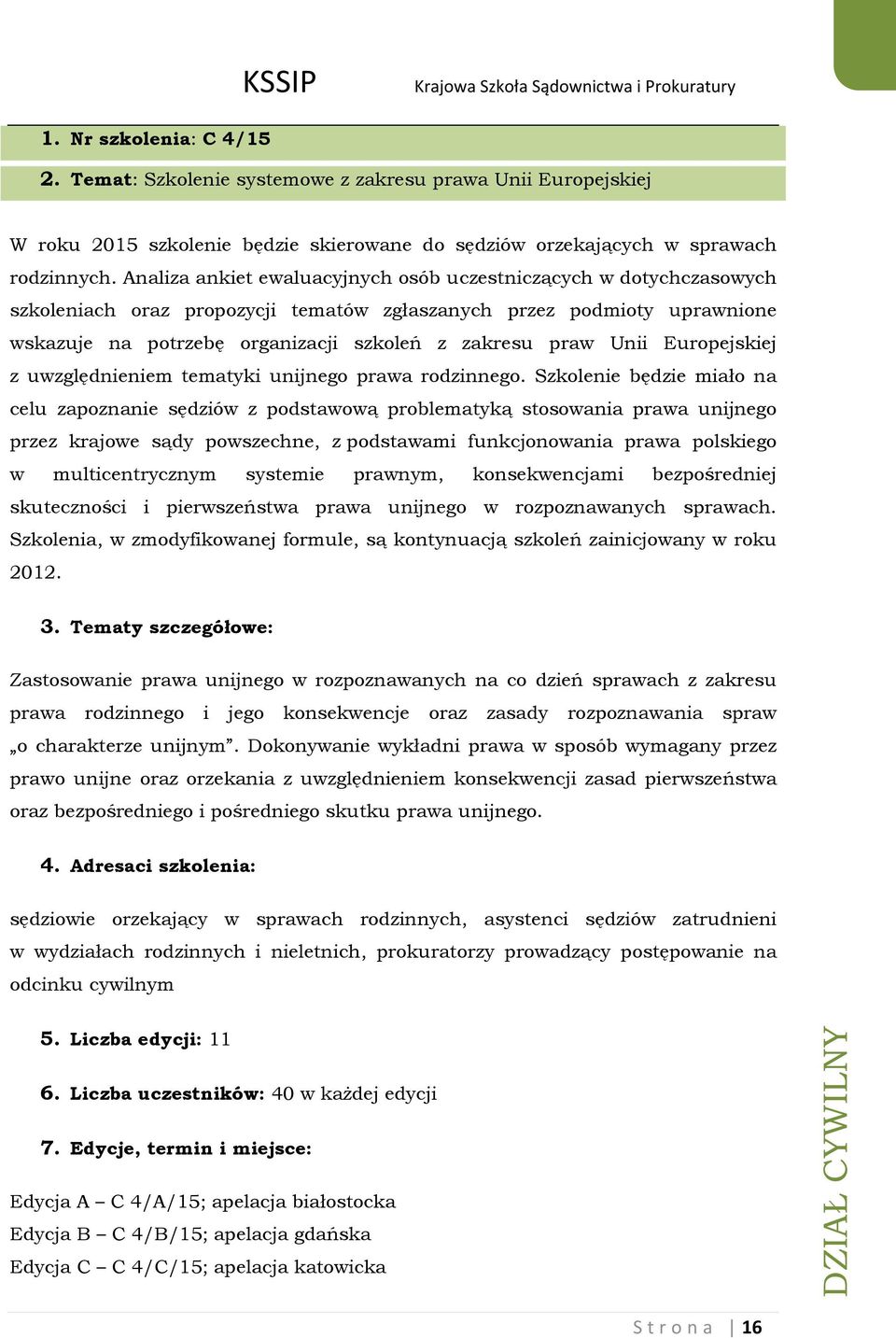 Unii Europejskiej z uwzględnieniem tematyki unijnego prawa rodzinnego.