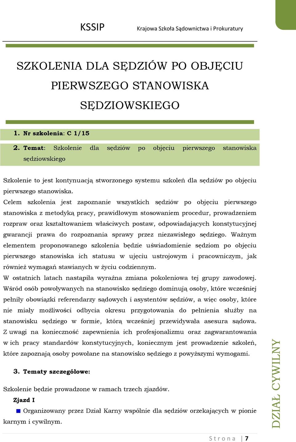 Celem szkolenia jest zapoznanie wszystkich sędziów po objęciu pierwszego stanowiska z metodyką pracy, prawidłowym stosowaniem procedur, prowadzeniem rozpraw oraz kształtowaniem właściwych postaw,