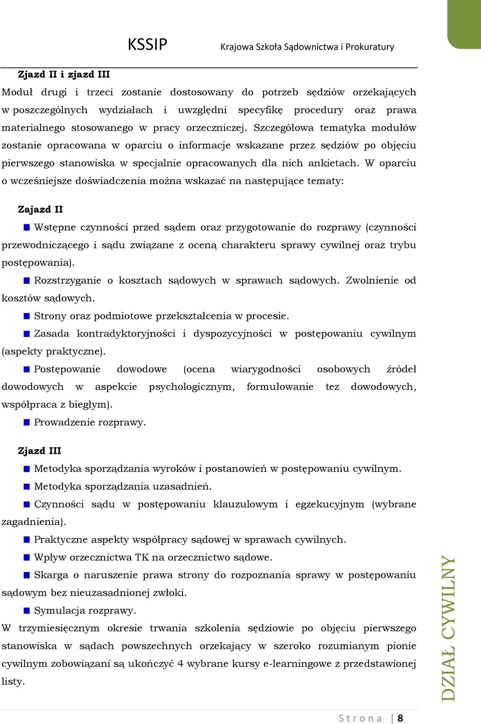 W oparciu o wcześniejsze doświadczenia można wskazać na następujące tematy: Zajazd II Wstępne czynności przed sądem oraz przygotowanie do rozprawy (czynności przewodniczącego i sądu związane z oceną