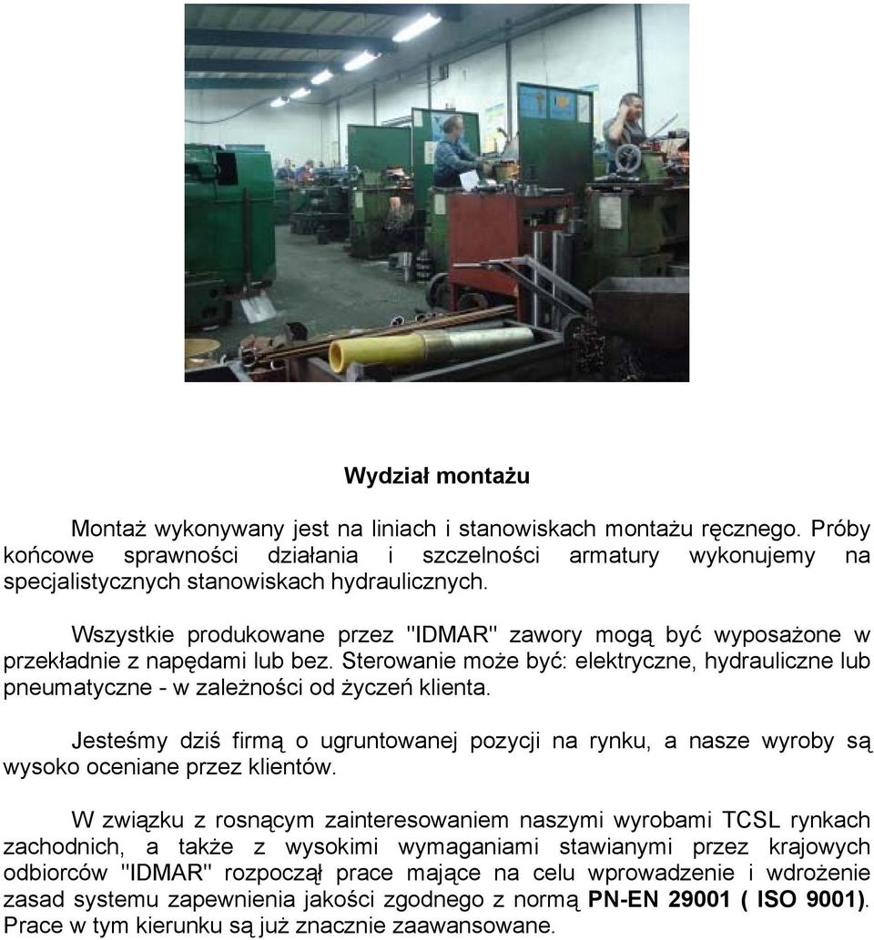 Wszystkie produkowane przez "IDMAR" zawory mogą być wyposażone w przekładnie z napędami lub bez. Sterowanie może być: elektryczne, hydrauliczne lub pneumatyczne - w zależności od życzeń klienta.