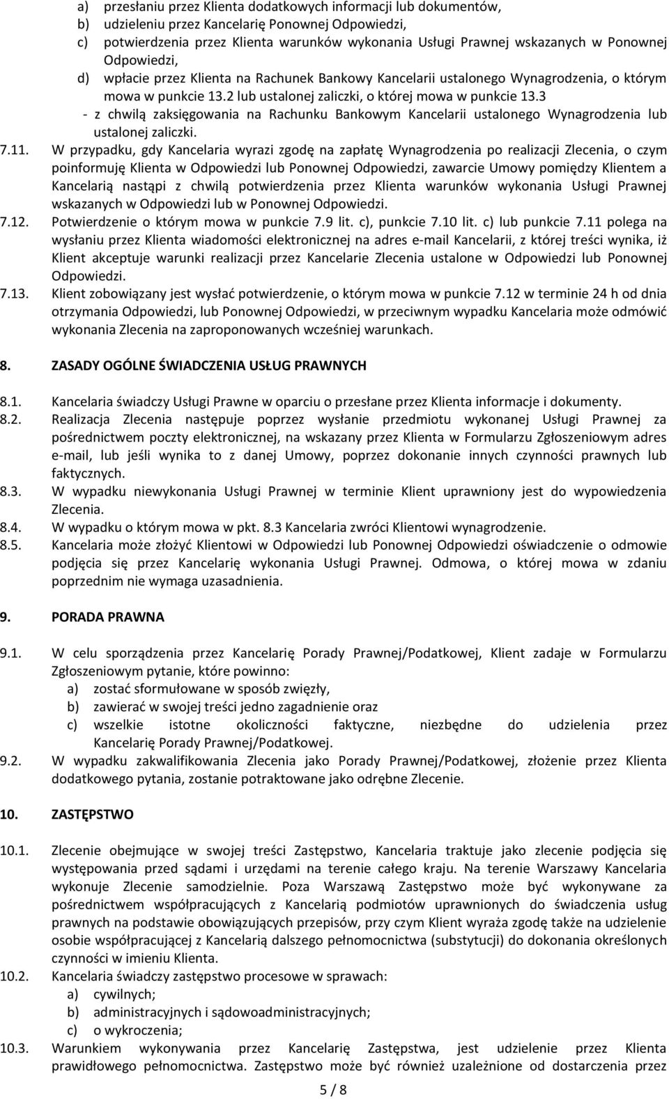 3 - z chwilą zaksięgowania na Rachunku Bankowym Kancelarii ustalonego Wynagrodzenia lub ustalonej zaliczki. 7.11.