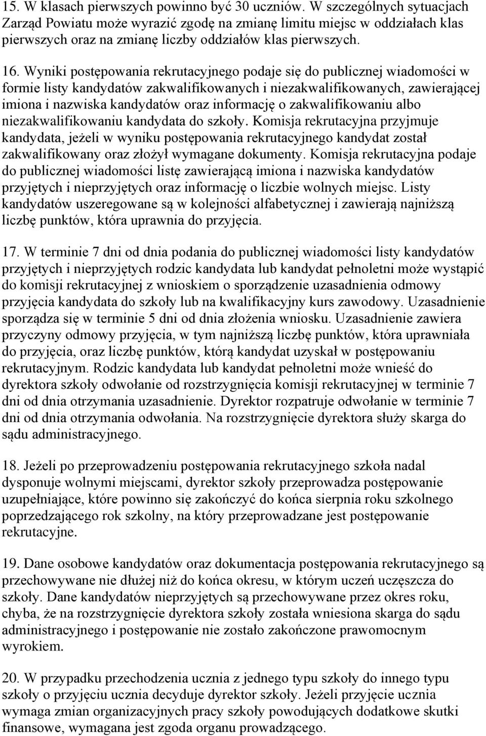 Wyniki postępowania rekrutacyjnego podaje się do publicznej wiadomości w formie listy kandydatów zakwalifikowanych i niezakwalifikowanych, zawierającej imiona i nazwiska kandydatów oraz informację o