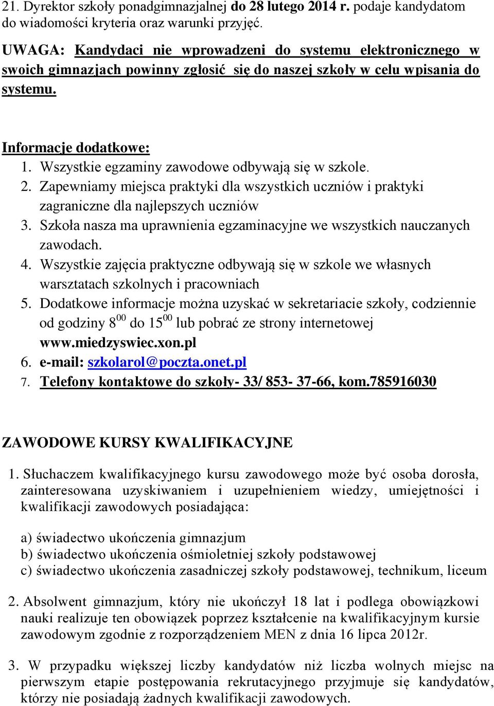 Wszystkie egzaminy zawodowe odbywają się w szkole. 2. Zapewniamy miejsca praktyki dla wszystkich uczniów i praktyki zagraniczne dla najlepszych uczniów 3.